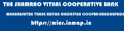 THE SHAMRAO VITHAL COOPERATIVE BANK  MAHARASHTRA THANE KALYAN HINDUSTAN COOPBK-KHADAKPADA,KLY(W)  micr code